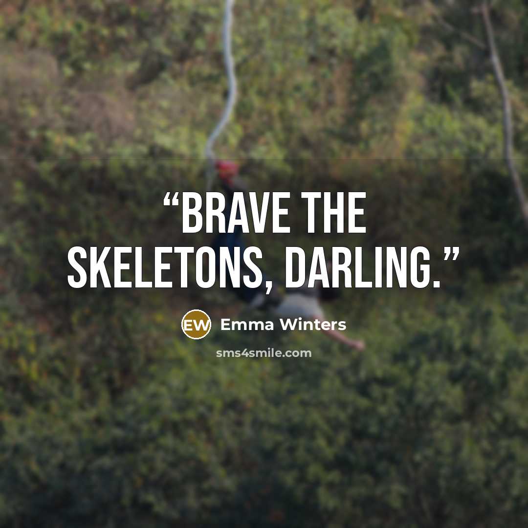 “Brave the skeletons, darling.” quote by Emma Winters