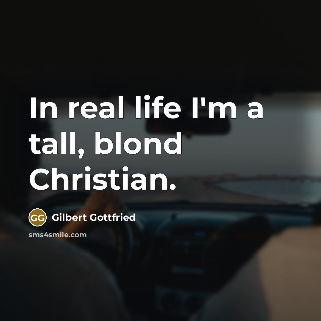 “In real life I'm a tall, blond Christian.” quote by Gilbert Gottfried
