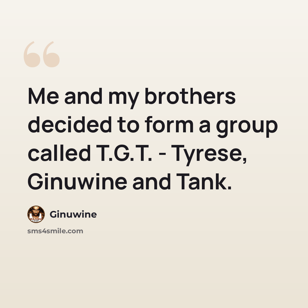 “Me and my brothers decided to form a group called T.G.T. - Tyrese, Ginuwine and Tank.” quote by Ginuwine