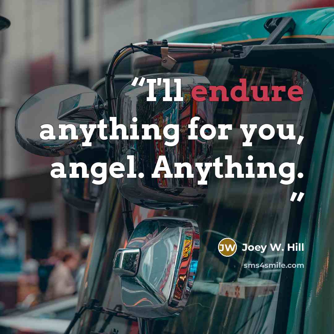 “I'll endure anything for you, angel. Anything.” quote by Joey W. Hill