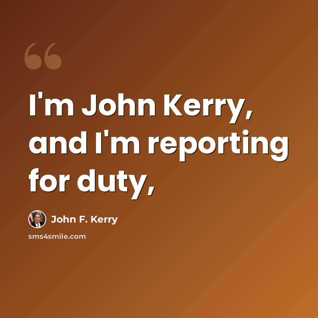 “I'm John Kerry, and I'm reporting for duty,” quote by John F. Kerry