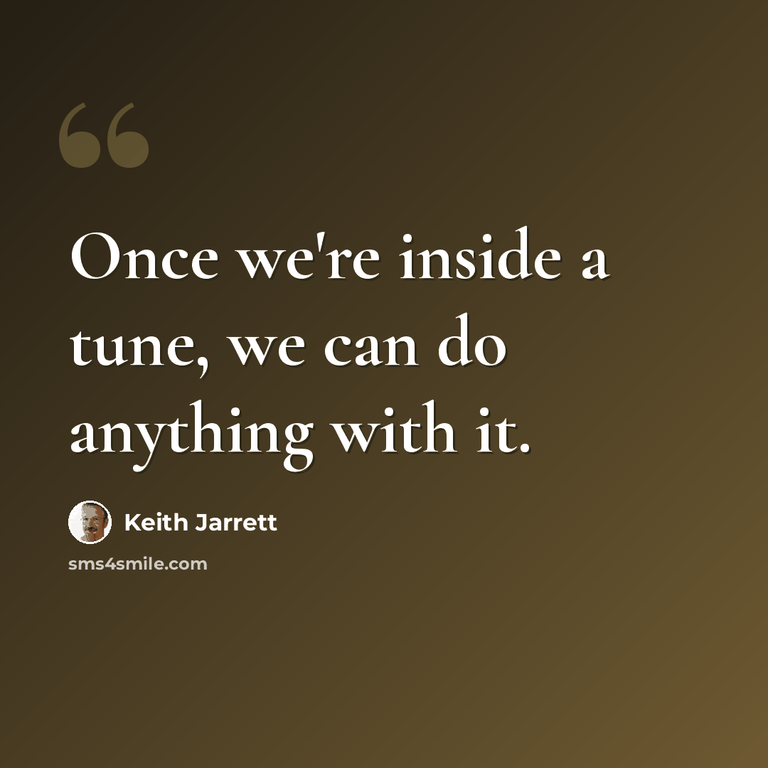 “Once we're inside a tune, we can do anything with it.” quote by Keith Jarrett