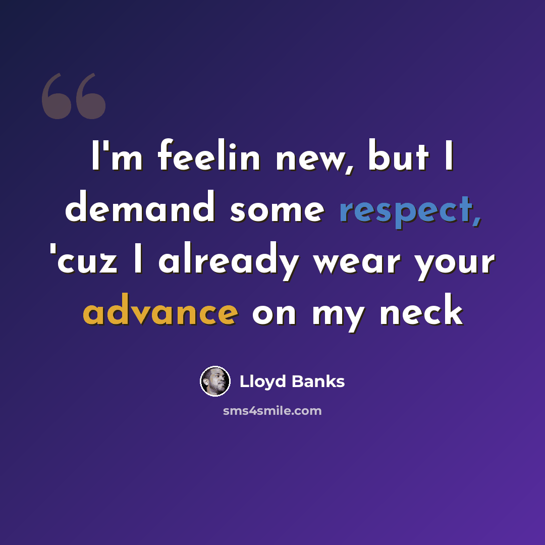 “I'm feelin new, but I demand some respect, 'cuz I already wear your advance on my neck” quote by Lloyd Banks
