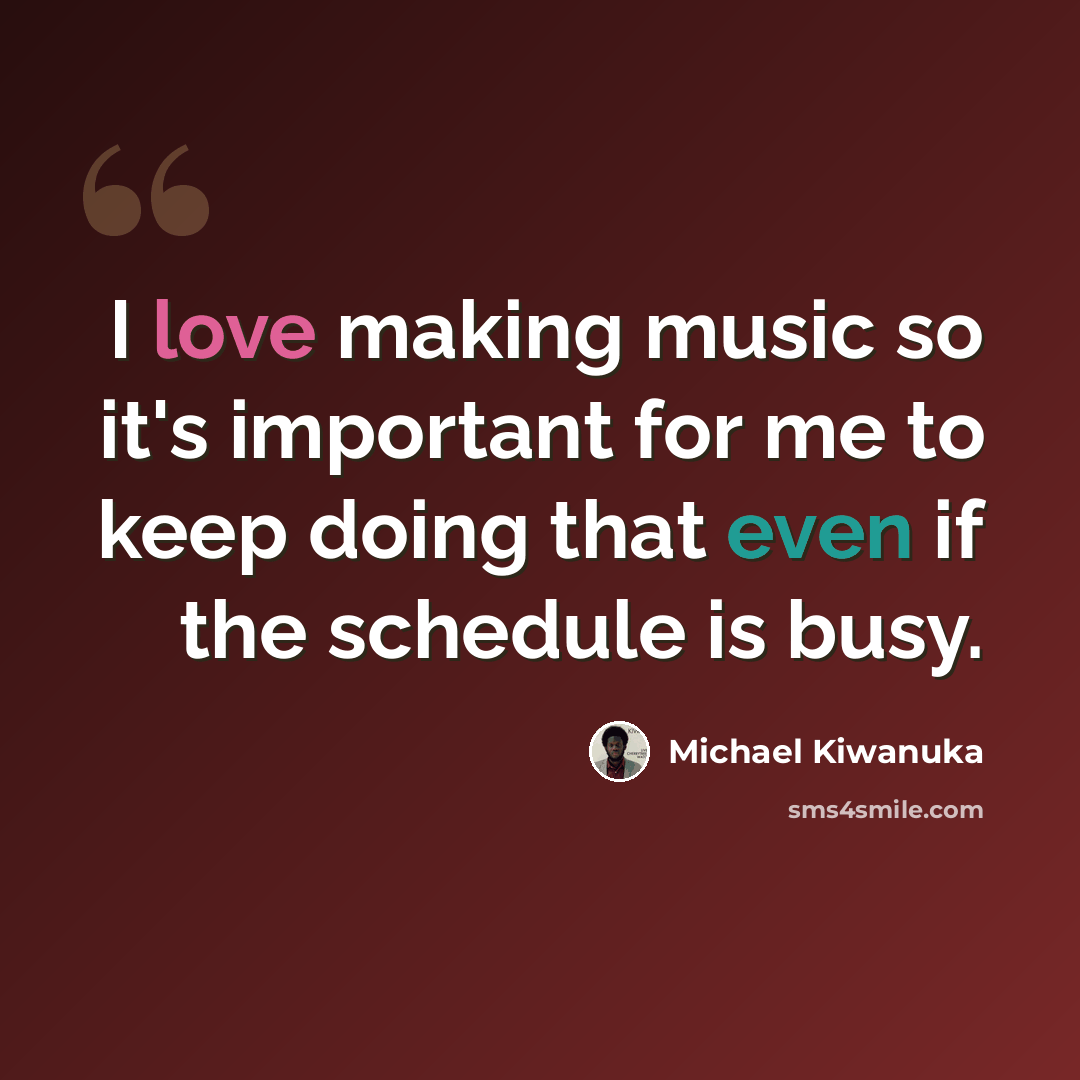 “I love making music so it's important for me to keep doing that even if the schedule is busy.” quote by Michael Kiwanuka