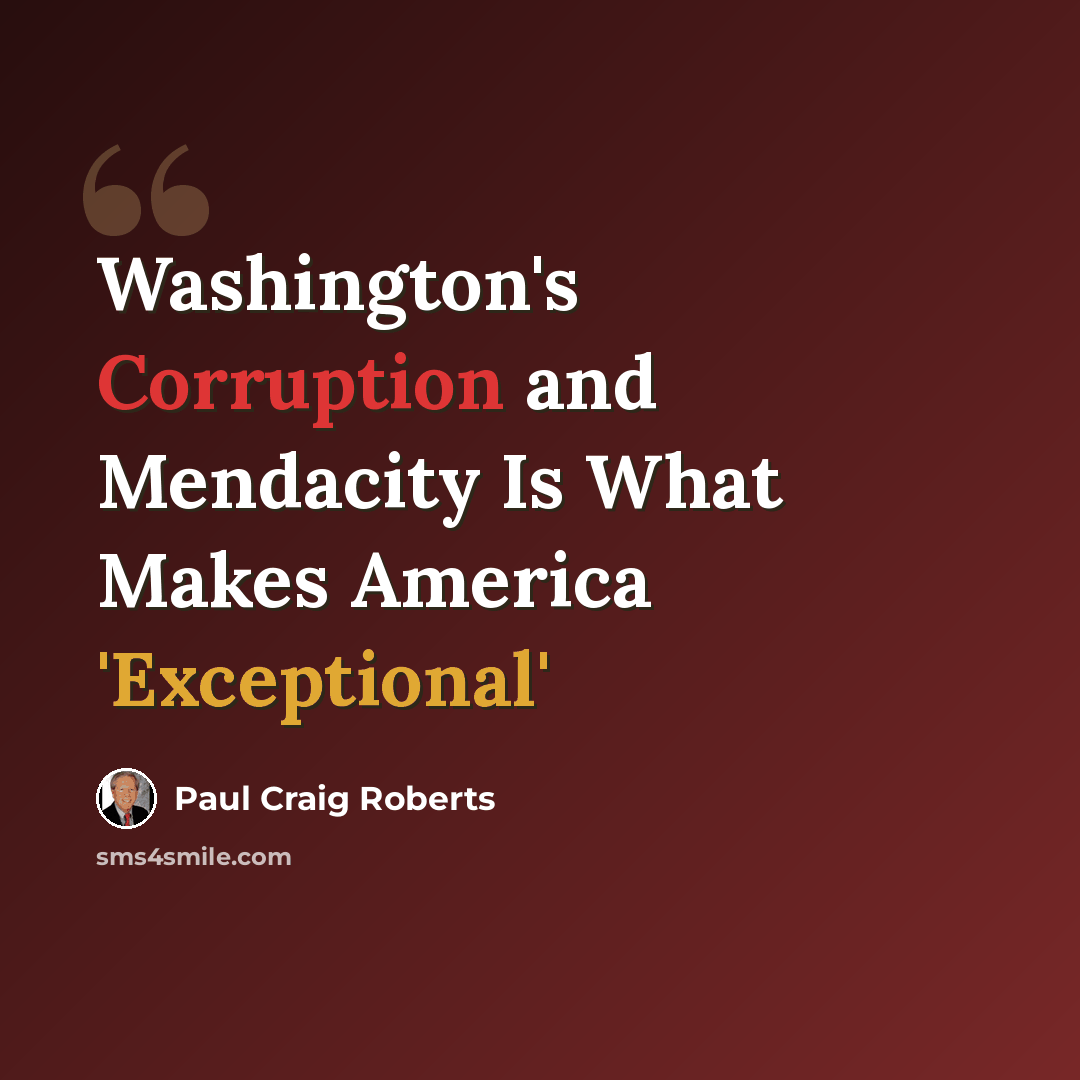 “Washington's Corruption and Mendacity Is What Makes America 'Exceptional'” quote by Paul Craig Roberts
