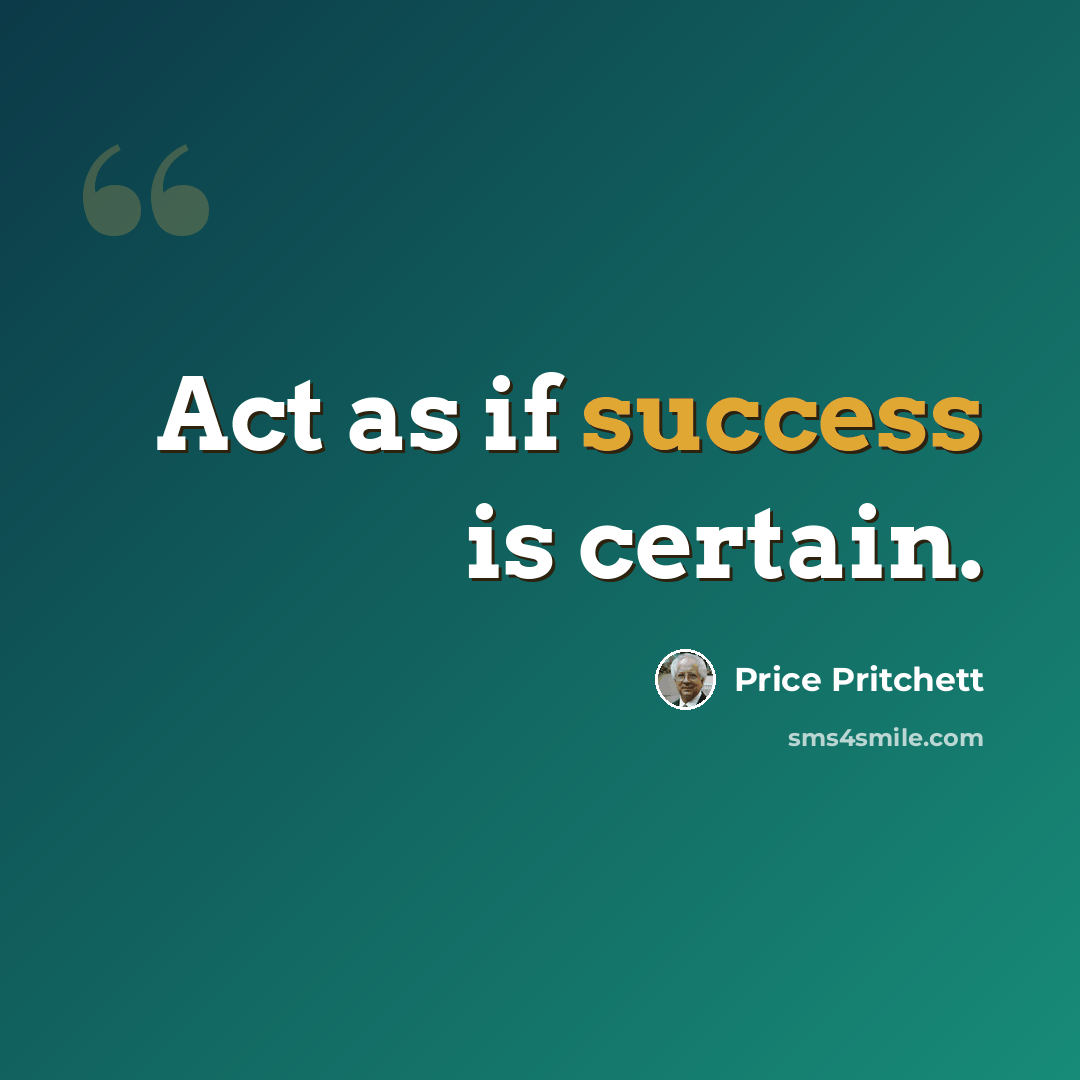 “Act as if success is certain.” quote by Price Pritchett