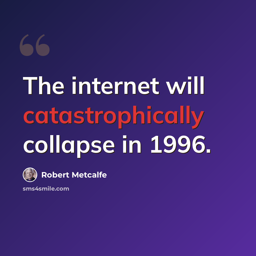 “The internet will catastrophically collapse in 1996.” quote by Robert Metcalfe
