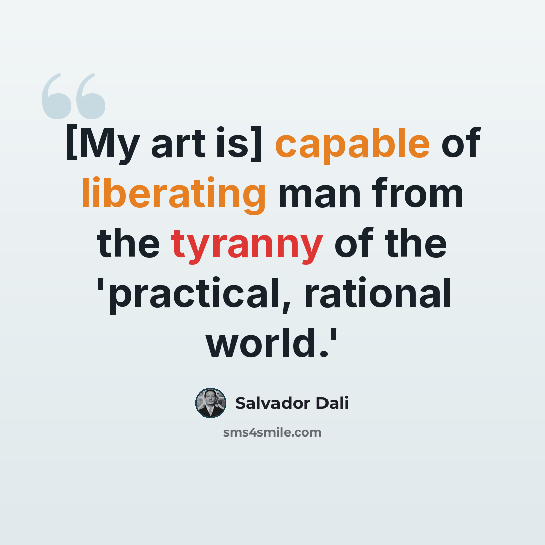 “[My art is] capable of liberating man from the tyranny of the 'practical, rational world.'” quote by Salvador Dali