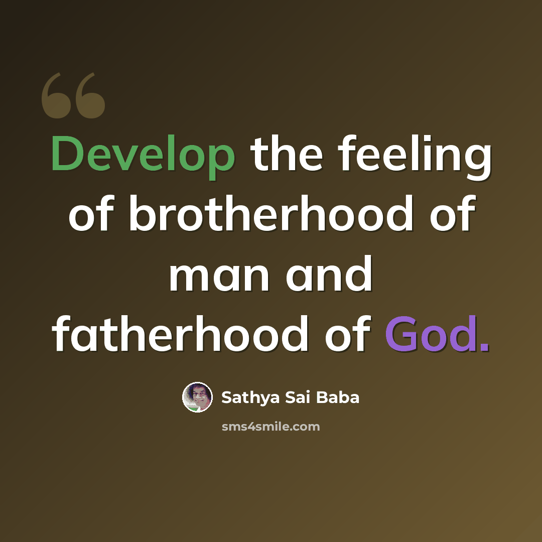 “Develop the feeling of brotherhood of man and fatherhood of God.” quote by Sathya Sai Baba