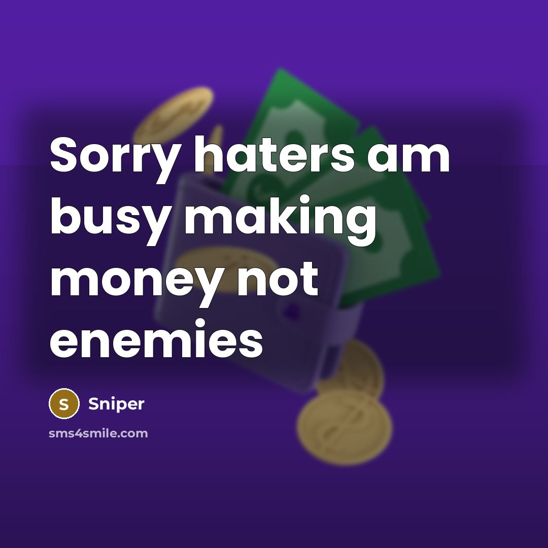 “Sorry haters am busy making money not enemies” quote by Sniper