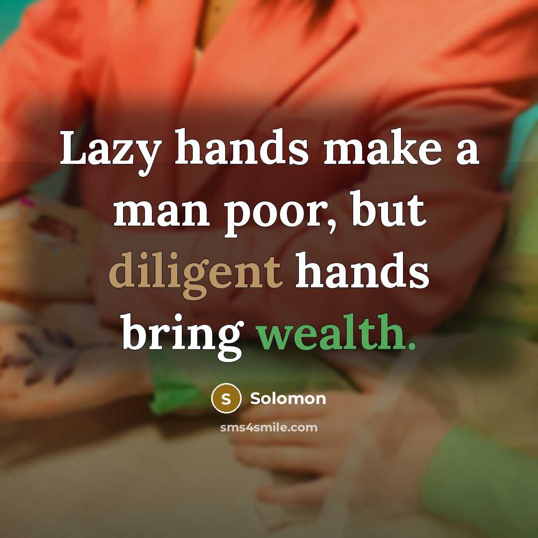 “Lazy hands make a man poor, but diligent hands bring wealth.” quote by Solomon