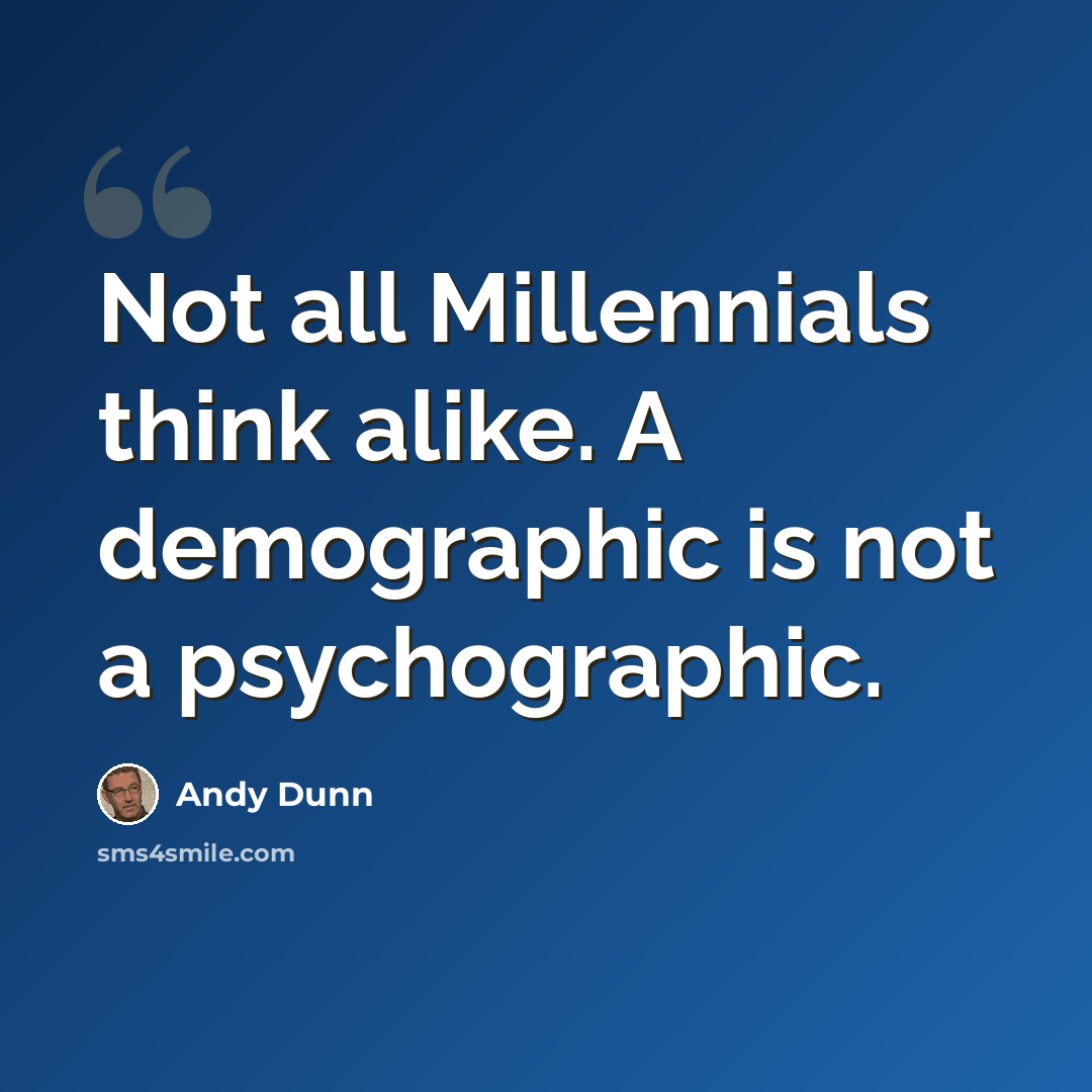 “Not all Millennials think alike. A demographic is not a psychographic.” quote by Andy Dunn