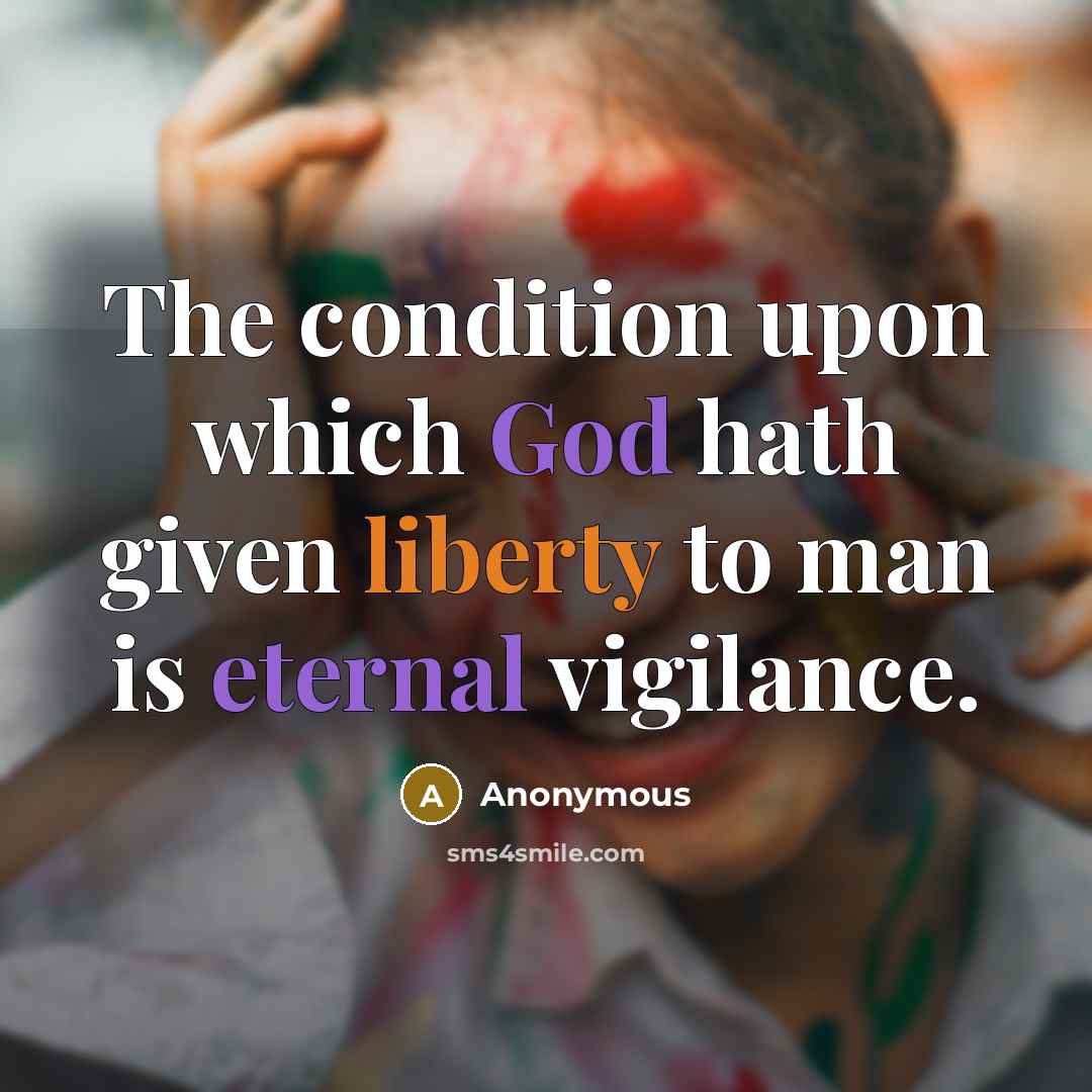 “The condition upon which God hath given liberty to man is eternal vigilance.” quote by Anonymous
