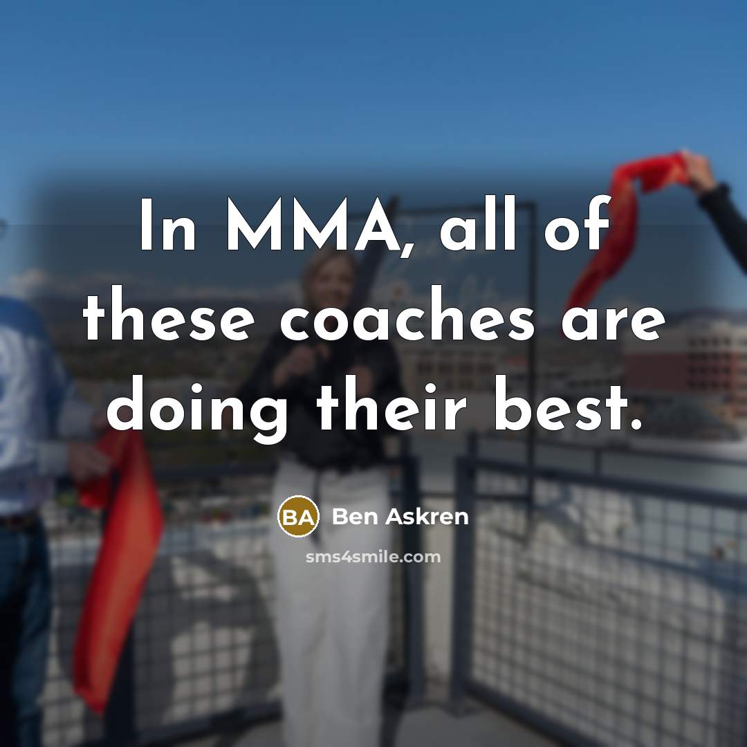 “In MMA, all of these coaches are doing their best.” quote by Ben Askren