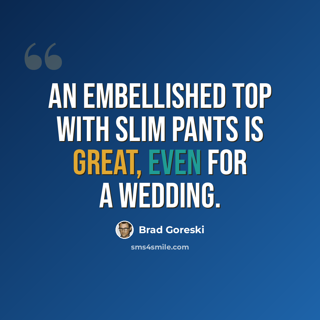 “An embellished top with slim pants is great, even for a wedding.” quote by Brad Goreski