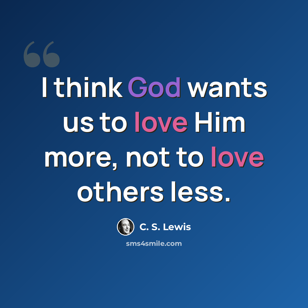“I think God wants us to love Him more, not to love others less.” quote by C. S. Lewis