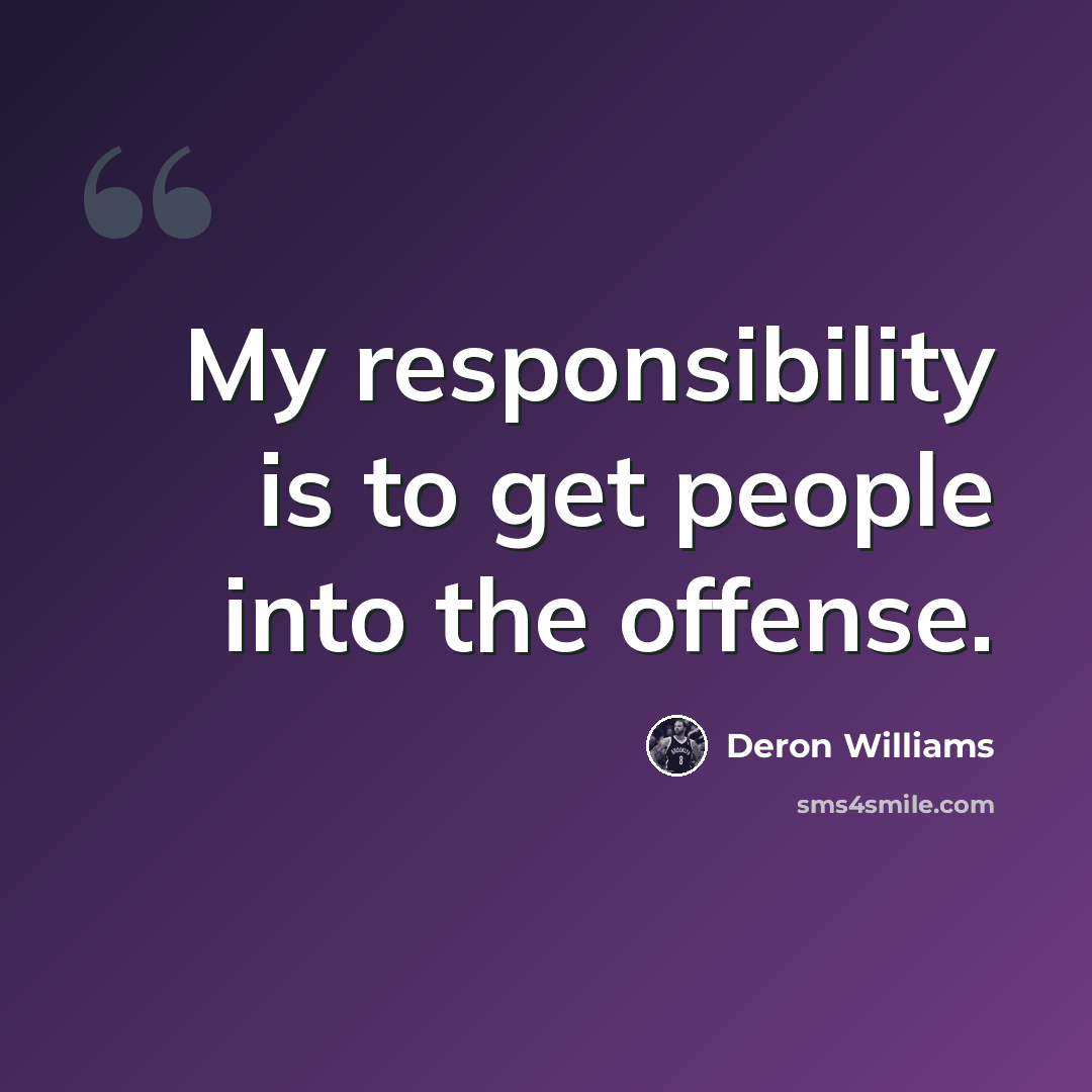 “My responsibility is to get people into the offense.” quote by Deron Williams