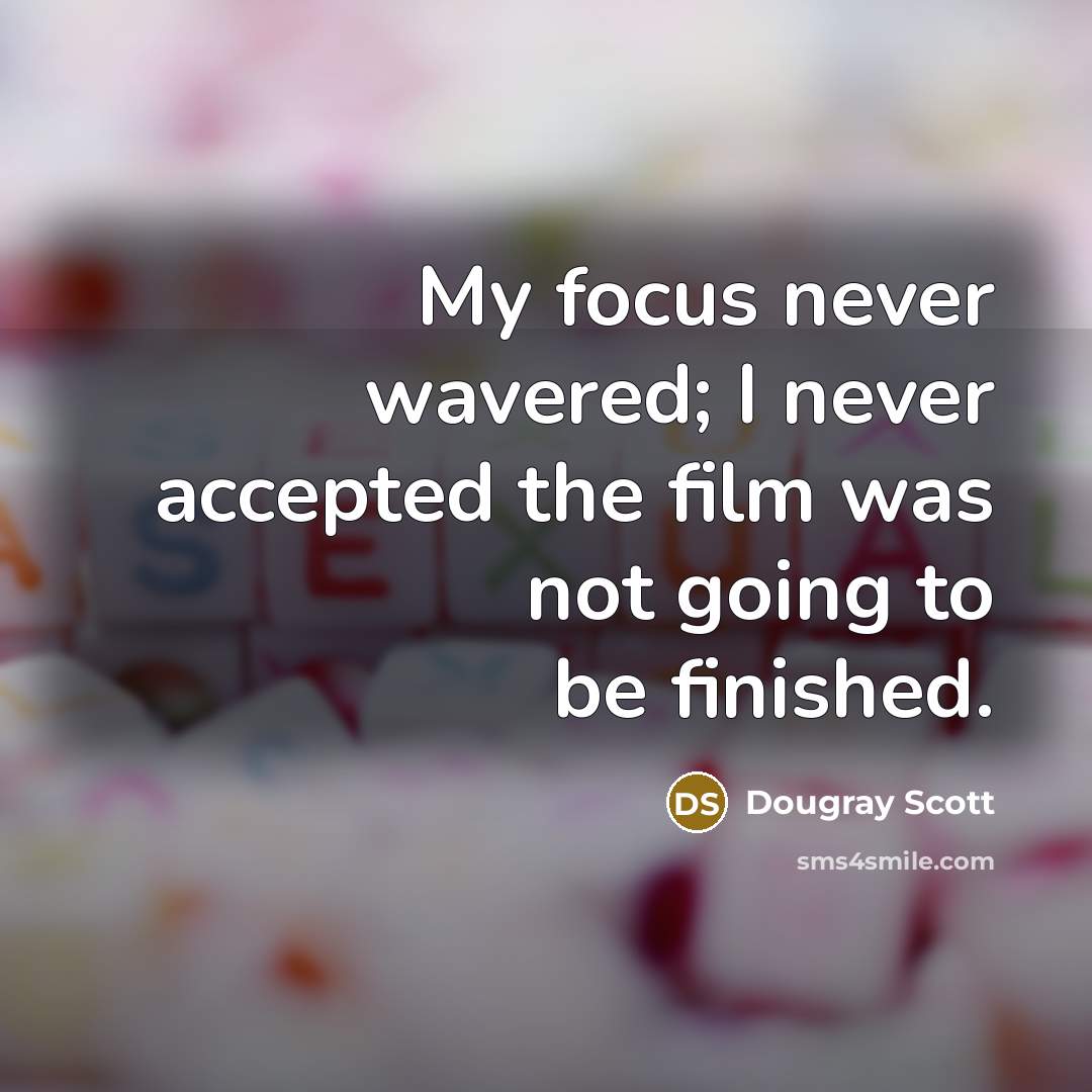 “My focus never wavered; I never accepted the film was not going to be finished.” quote by Dougray Scott