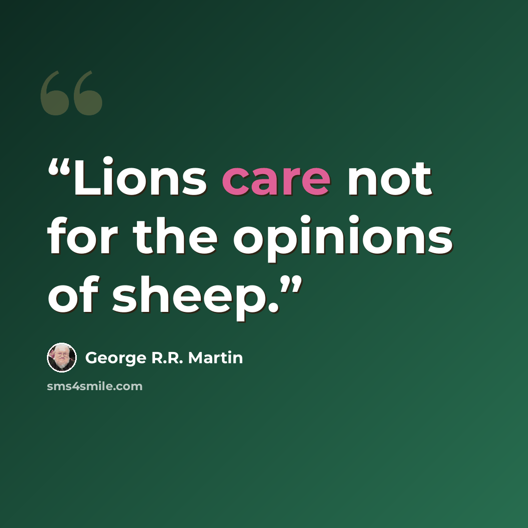 “Lions care not for the opinions of sheep.” quote by George R.R. Martin