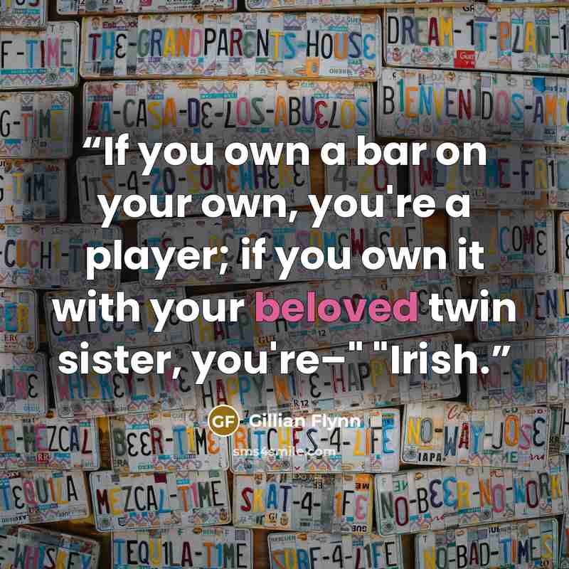 “If you own a bar on your own, you're a player; if you own it with your beloved twin sister, you're–" "Irish.” quote by Gillian Flynn