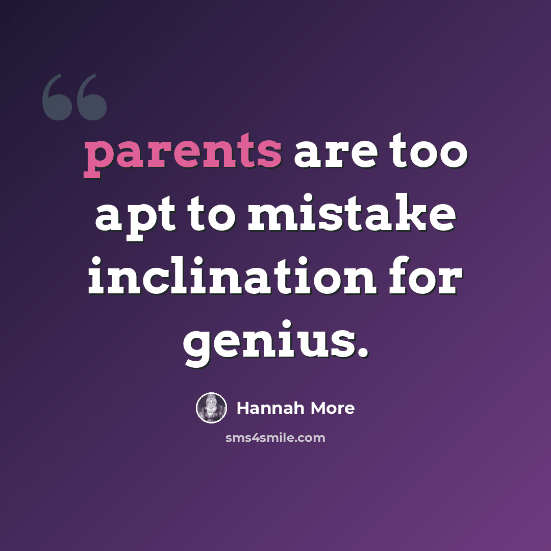 “parents are too apt to mistake inclination for genius.” quote by Hannah More