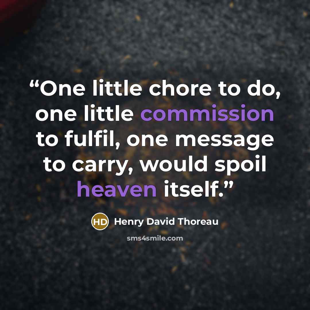 “One little chore to do, one little commission to fulfil, one message to carry, would spoil heaven itself.” quote by Henry David Thoreau
