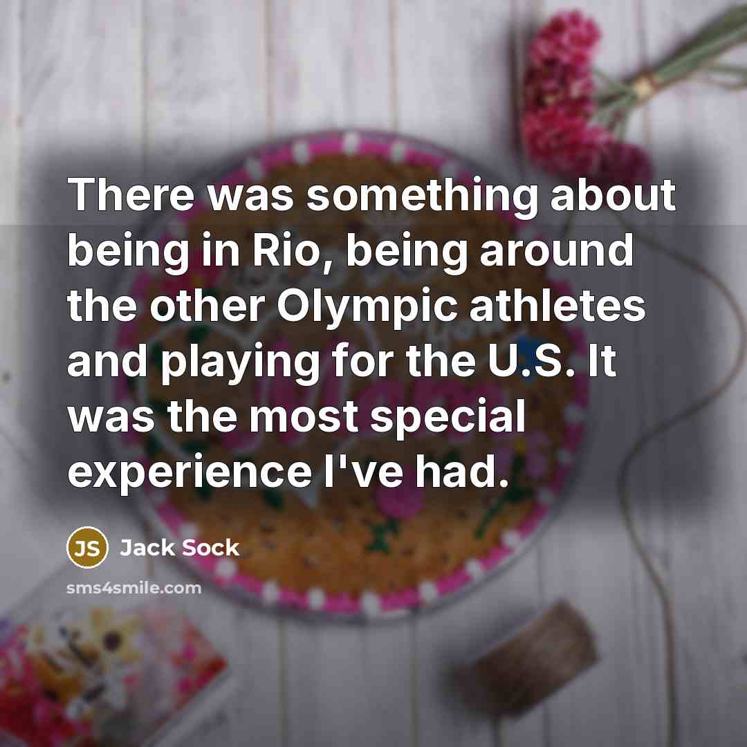 “There was something about being in Rio, being around the other Olympic athletes and playing for the U.S. It was the most special experience I've had.” quote by Jack Sock