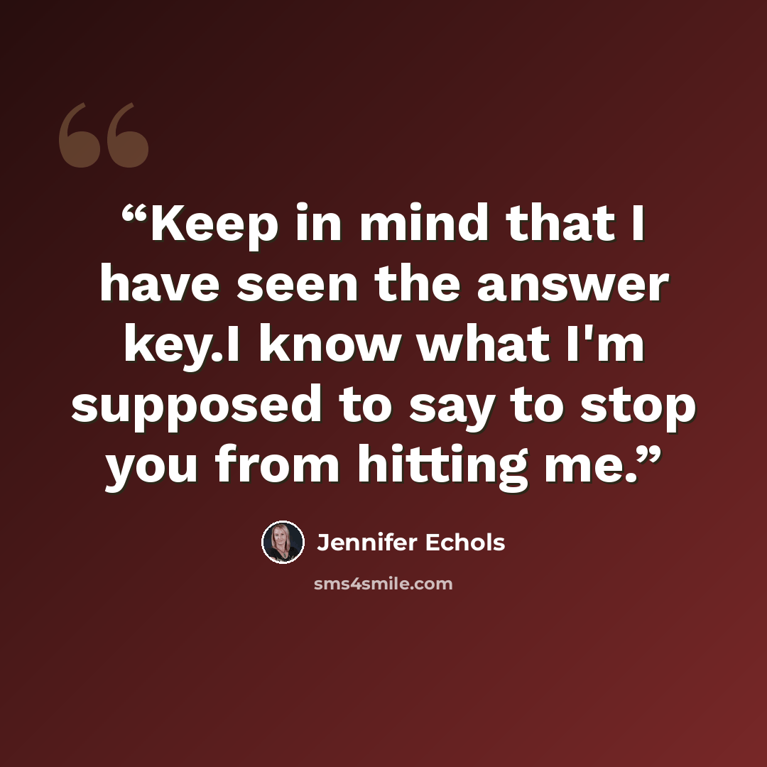 “Keep in mind that I have seen the answer key.I know what I'm supposed to say to stop you from hitting me.” quote by Jennifer Echols