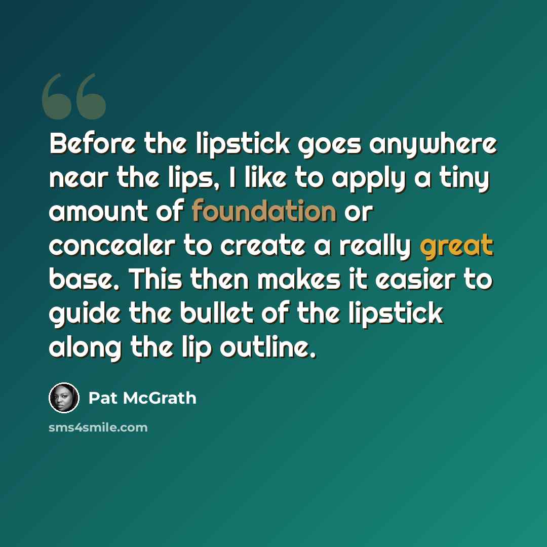 “Before the lipstick goes anywhere near the lips, I like to apply a tiny amount of foundation or concealer to create a really great base. This then makes it easier to guide the bullet of the lipstick along the lip outline.” quote by Pat McGrath