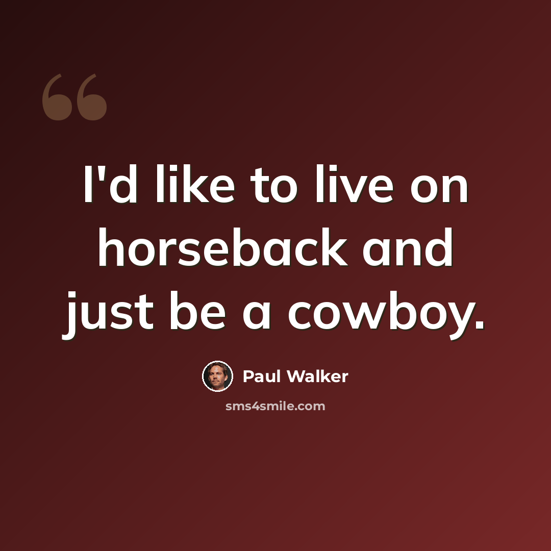 “I'd like to live on horseback and just be a cowboy.” quote by Paul Walker