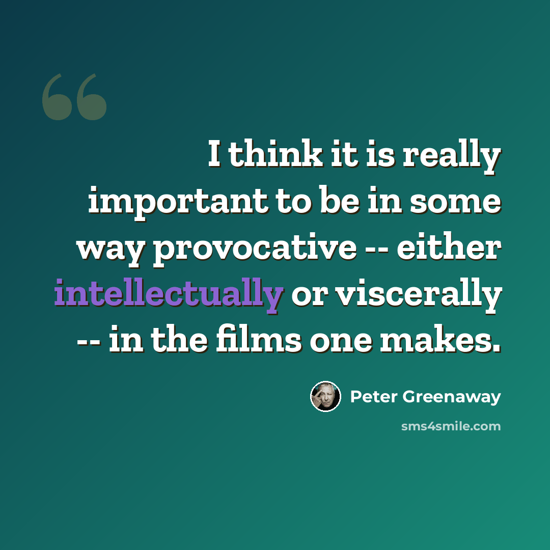 “I think it is really important to be in some way provocative -- either intellectually or viscerally -- in the films one makes.” quote by Peter Greenaway