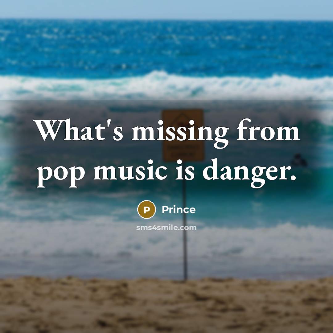 “What's missing from pop music is danger.” quote by Prince