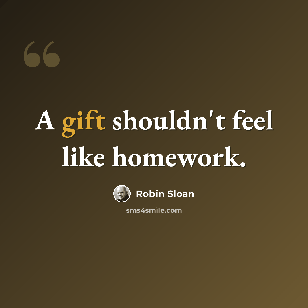 “A gift shouldn't feel like homework.” quote by Robin Sloan