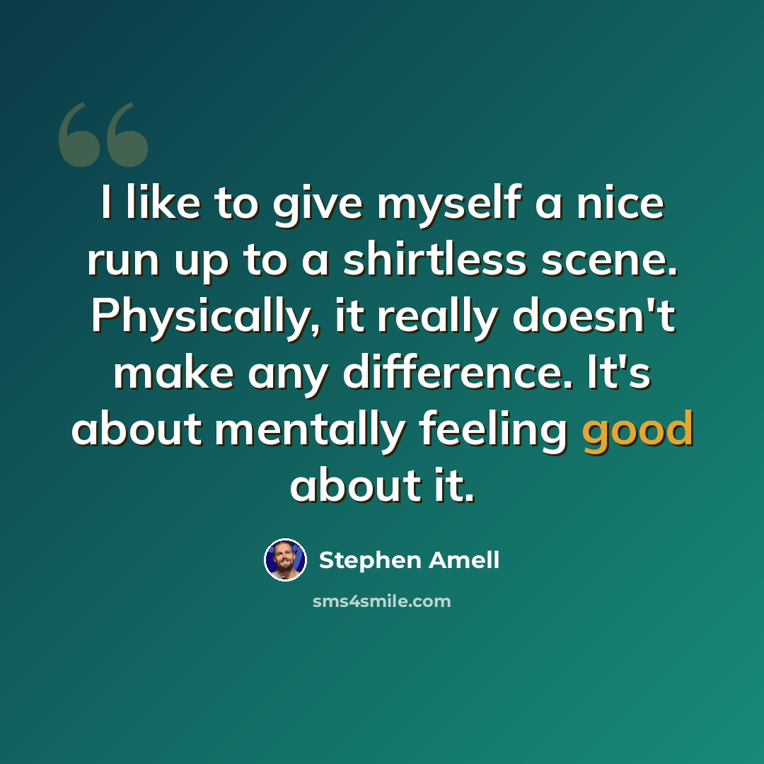 “I like to give myself a nice run up to a shirtless scene. Physically, it really doesn't make any difference. It's about mentally feeling good about it.” quote by Stephen Amell