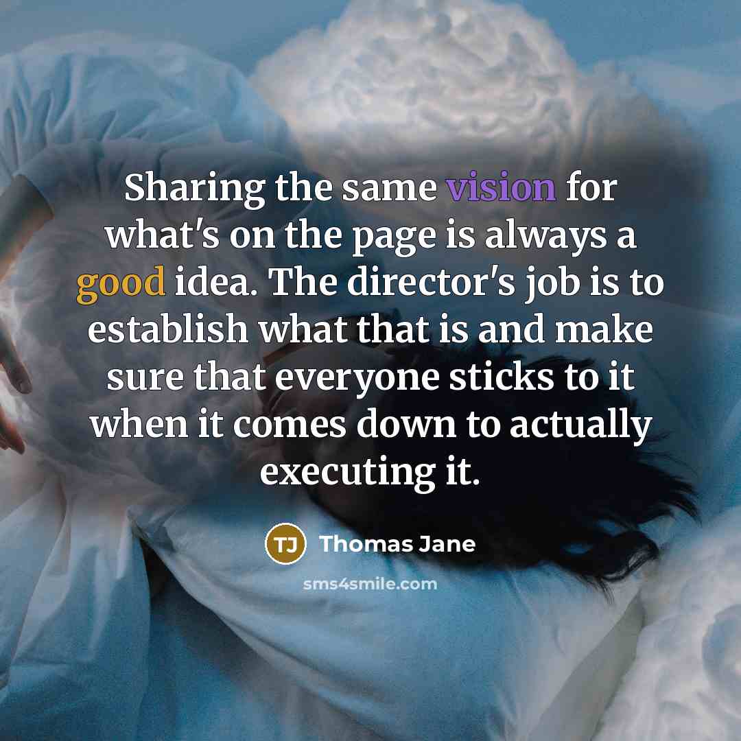 “Sharing the same vision for what's on the page is always a good idea. The director's job is to establish what that is and make sure that everyone sticks to it when it comes down to actually executing it.” quote by Thomas Jane