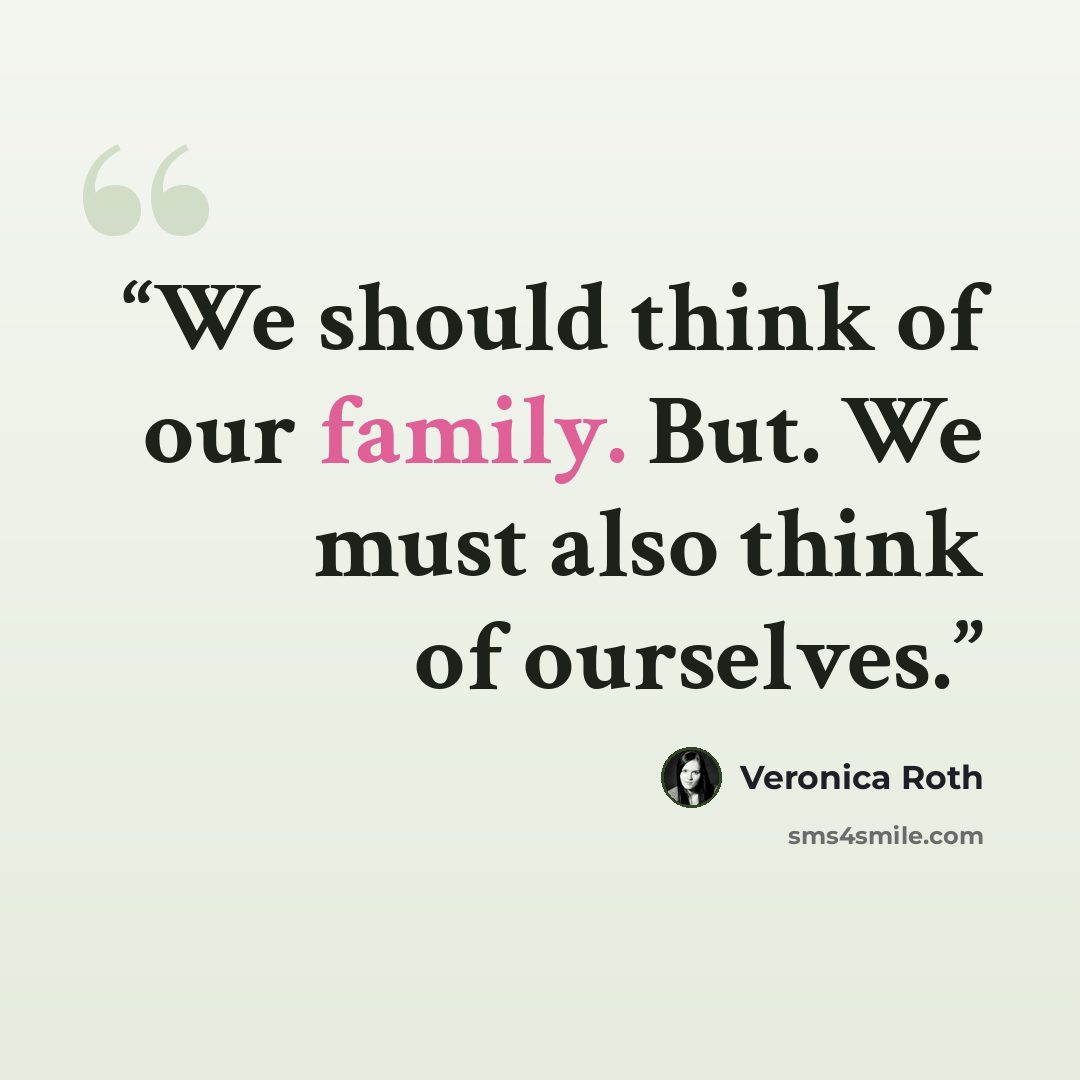 “We should think of our family. But. We must also think of ourselves.” quote by Veronica Roth