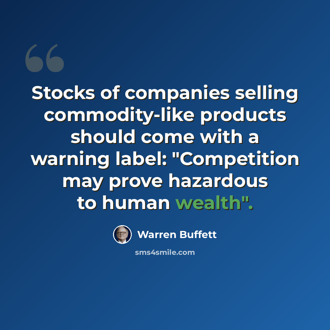 “Stocks of companies selling commodity-like products should come with a warning label: "Competition may prove hazardous to human wealth".” quote by Warren Buffett