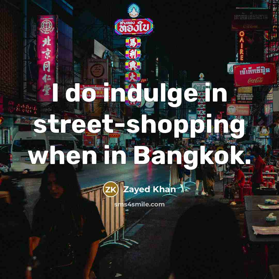 “I do indulge in street-shopping when in Bangkok.” quote by Zayed Khan