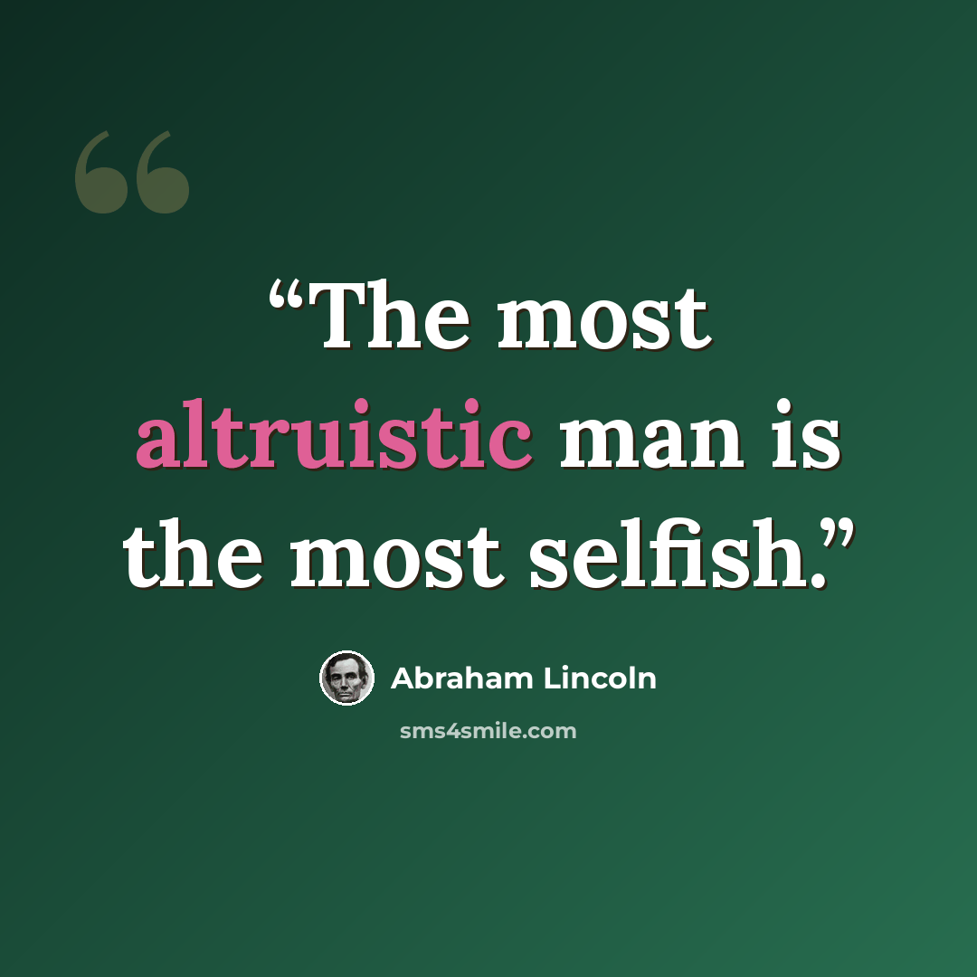 “The most altruistic man is the most selfish.” quote by Abraham Lincoln