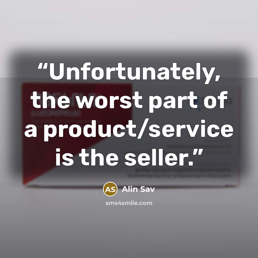“Unfortunately, the worst part of a product/service is the seller.” quote by Alin Sav
