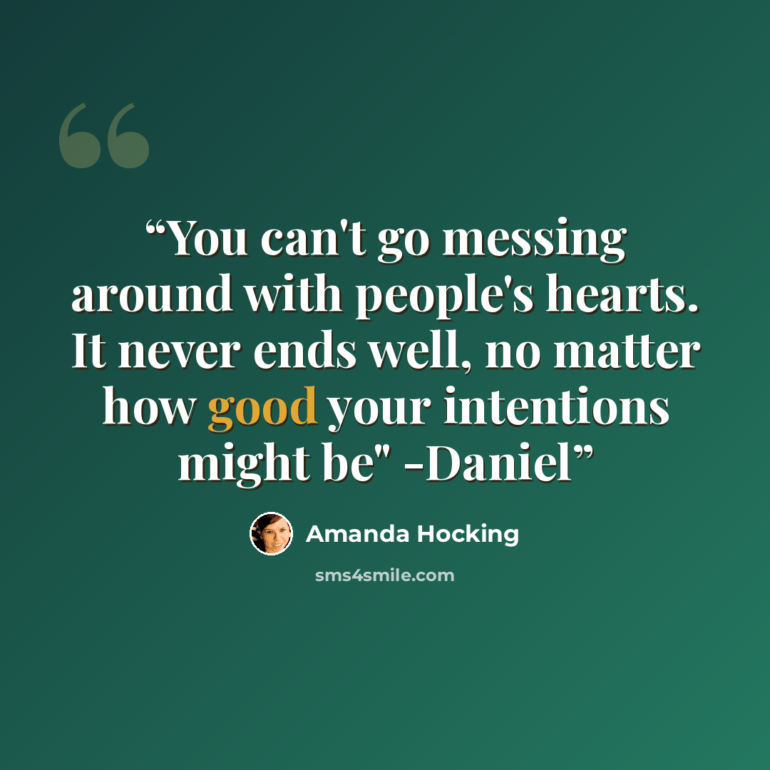 “You can't go messing around with people's hearts. It never ends well, no matter how good your intentions might be" -Daniel” quote by Amanda Hocking