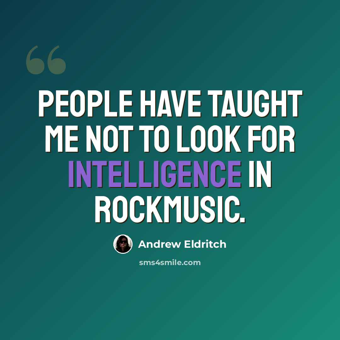 “People have taught me not to look for intelligence in rockmusic.” quote by Andrew Eldritch