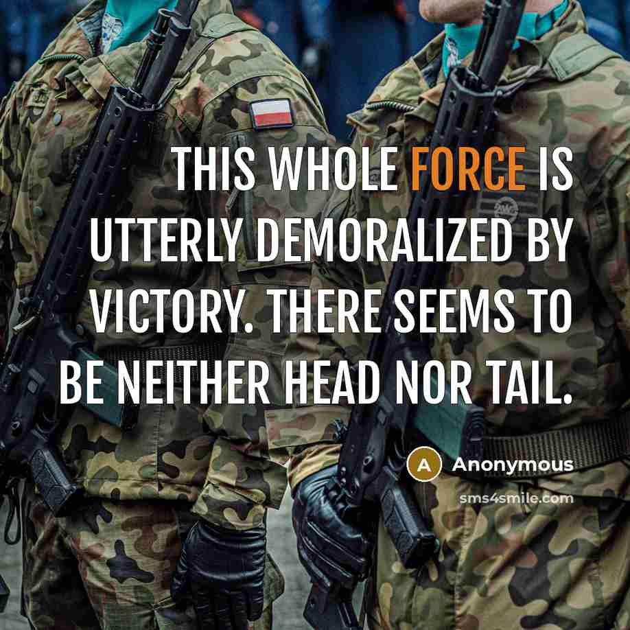 “This whole force is utterly demoralized by victory. There seems to be neither head nor tail.” quote by Anonymous