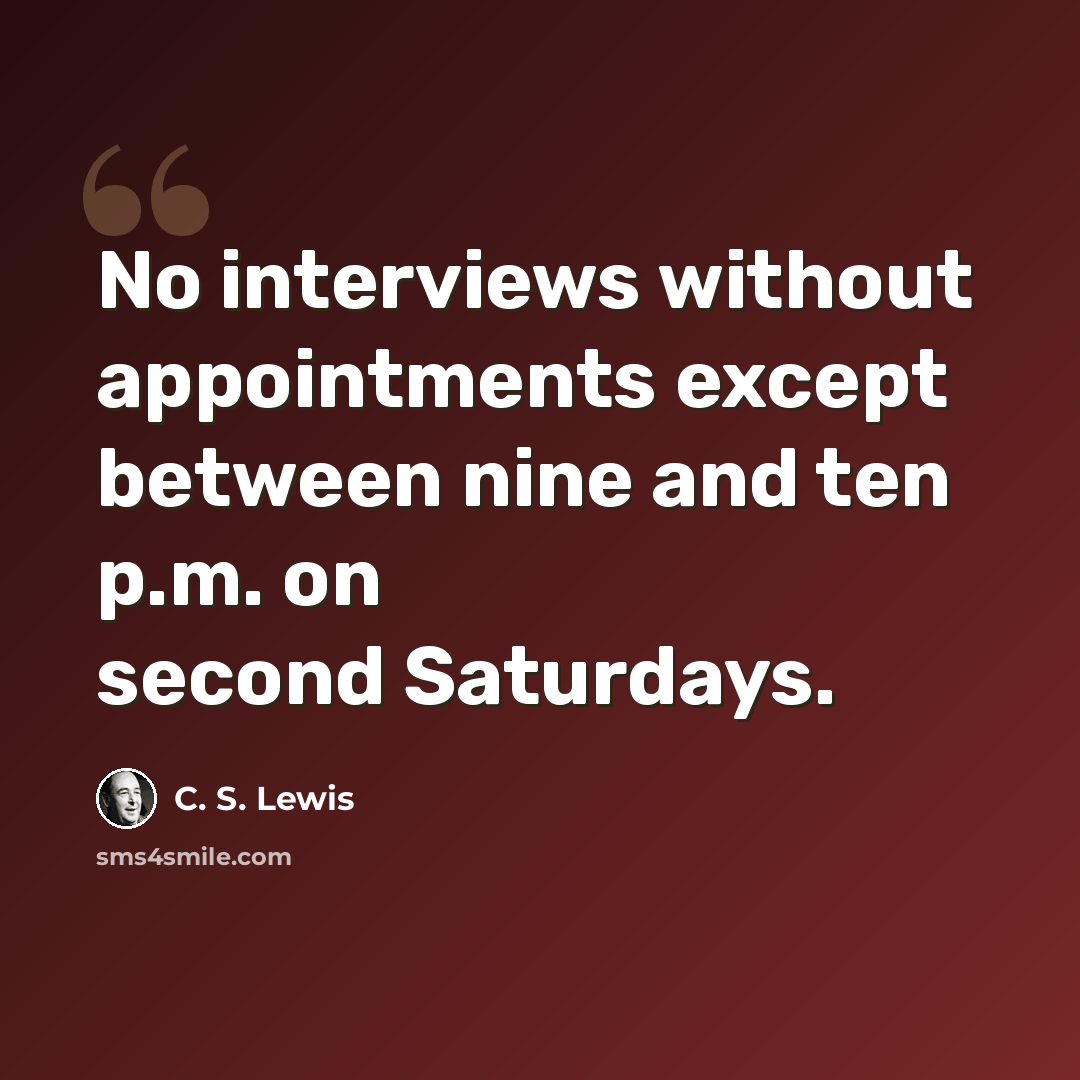 “No interviews without appointments except between nine and ten p.m. on second Saturdays.” quote by C. S. Lewis