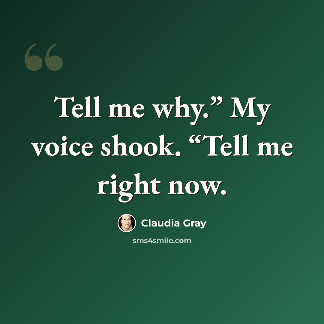 “Tell me why.” My voice shook. “Tell me right now.” quote by Claudia Gray