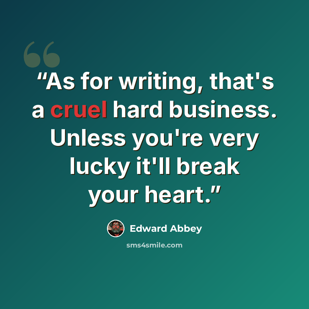 “As for writing, that's a cruel hard business. Unless you're very lucky it'll break your heart.” quote by Edward Abbey