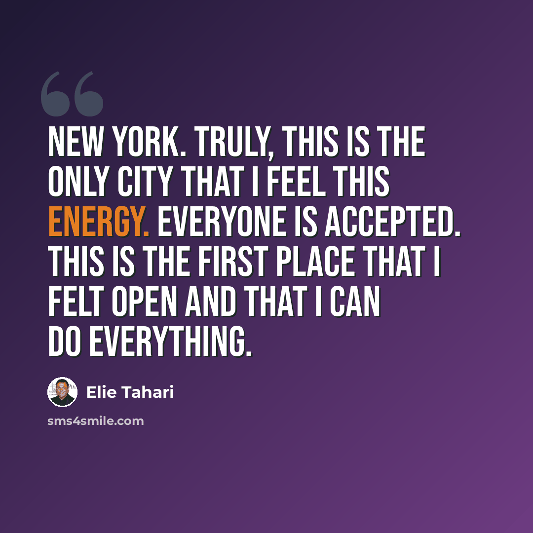 “New York. Truly, this is the only city that I feel this energy. Everyone is accepted. This is the first place that I felt open and that I can do everything.” quote by Elie Tahari