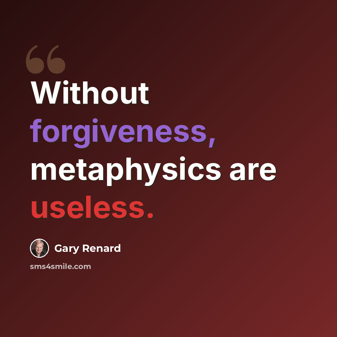 “Without forgiveness, metaphysics are useless.” quote by Gary Renard