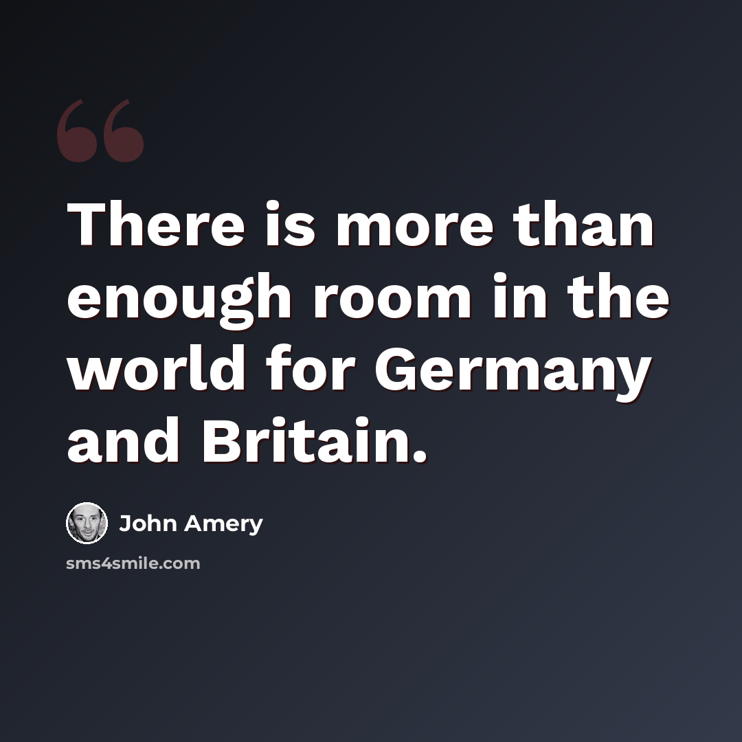 “There is more than enough room in the world for Germany and Britain.” quote by John Amery