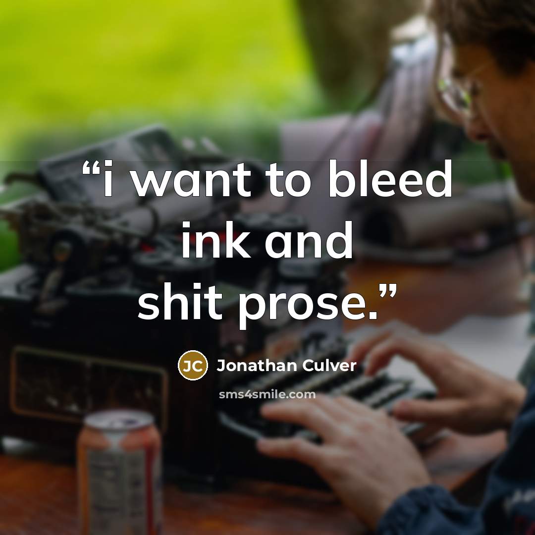 “i want to bleed ink and shit prose.” quote by Jonathan Culver